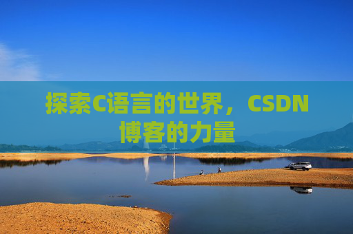 探索C语言的世界，CSDN博客的力量